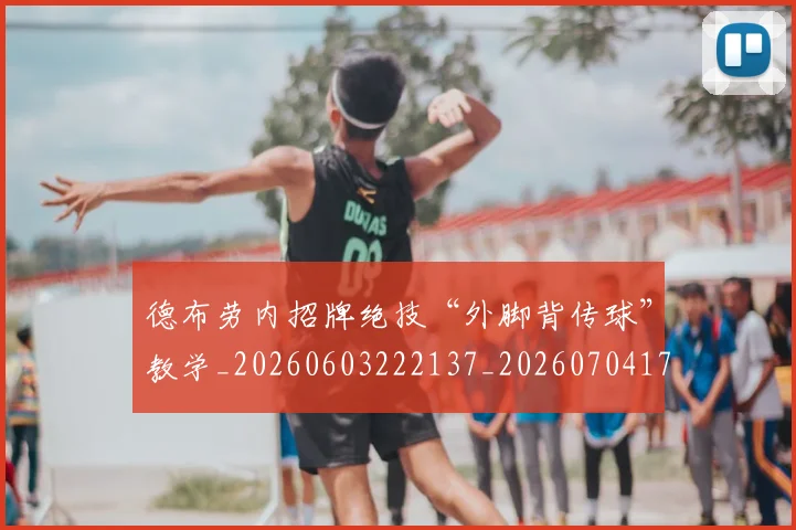 德布劳内招牌绝技“外脚背传球”教学_20260603222137_20260704172458_20260722160200