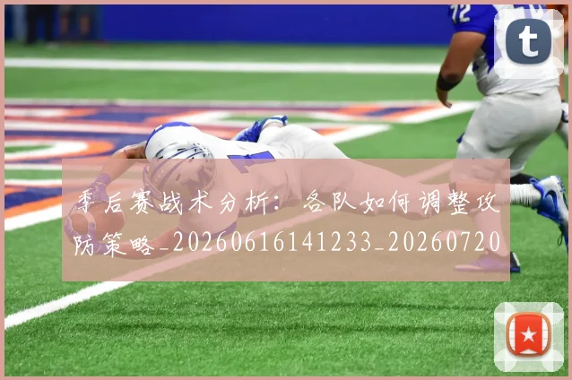 季后赛战术分析:各队如何调整攻防策略_20260616141233_20260720193238
