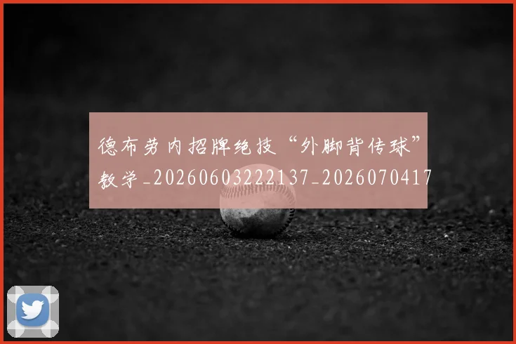 德布劳内招牌绝技“外脚背传球”教学_20260603222137_20260704172458_20260722160200